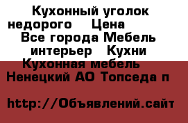 Кухонный уголок недорого. › Цена ­ 6 500 - Все города Мебель, интерьер » Кухни. Кухонная мебель   . Ненецкий АО,Топседа п.